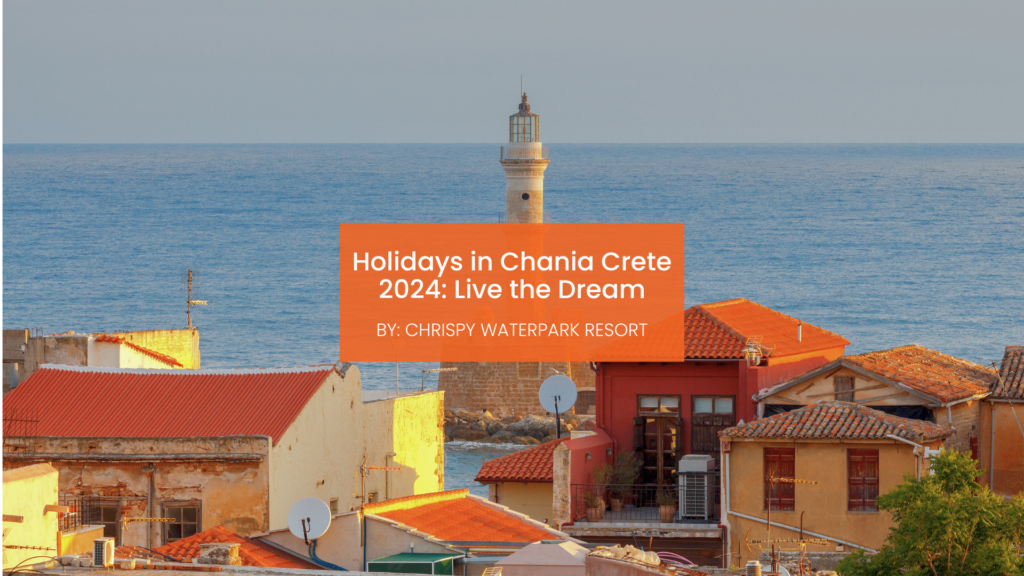 Holidays in Chania Crete 2024