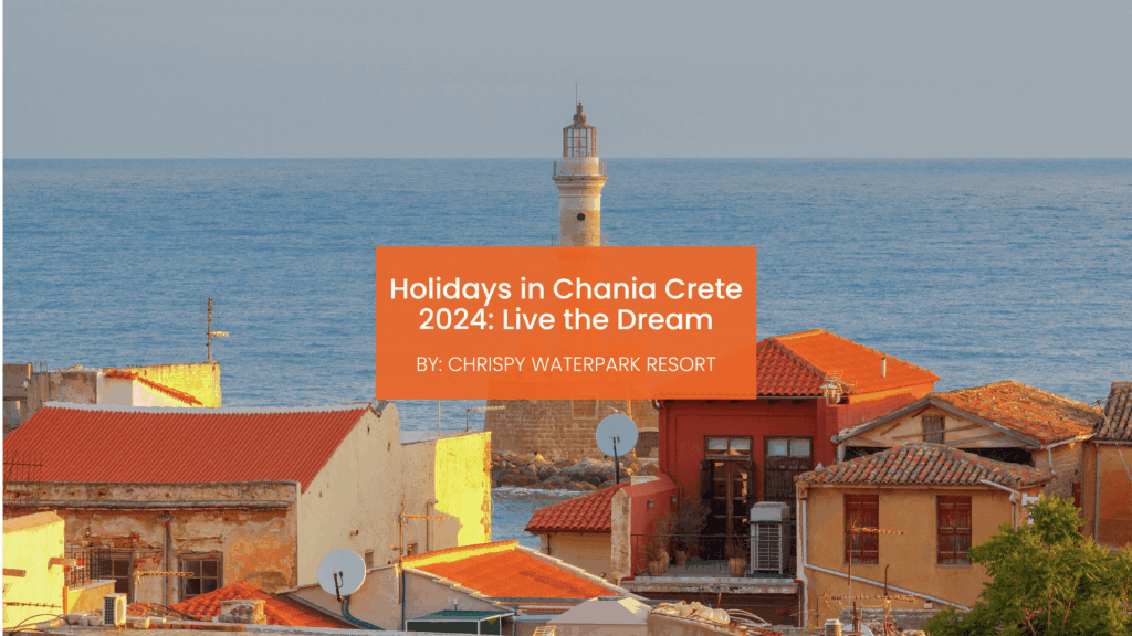Holidays in Chania Crete 2024