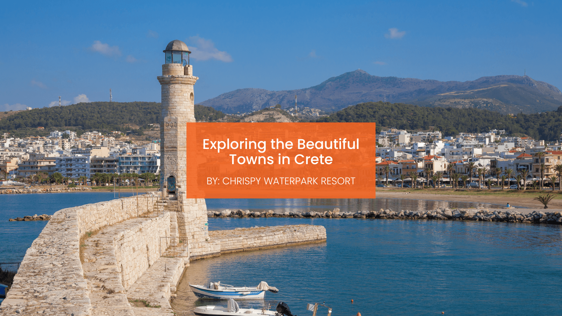 Exploring the Beautiful Towns in Crete • Chrispy Hotels & Resorts